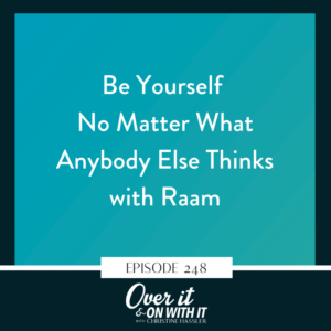 EP 248: Be Yourself No Matter What Anybody Else Thinks with Raam