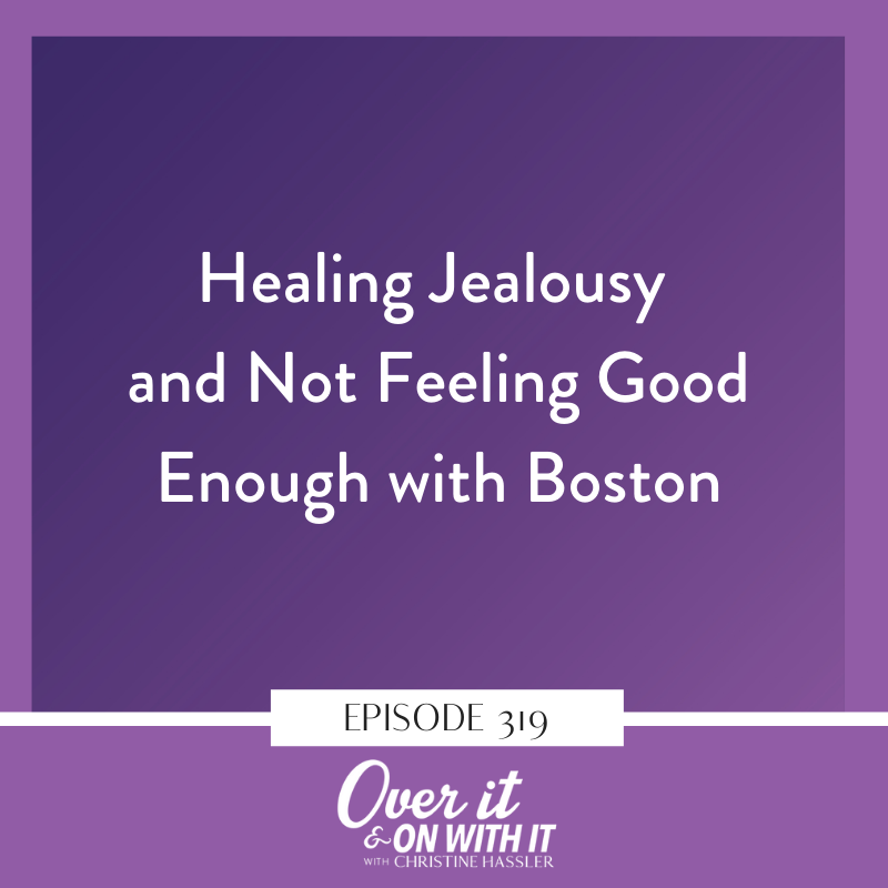 EP 319: Healing Jealousy and Not Feeling Good Enough with Boston