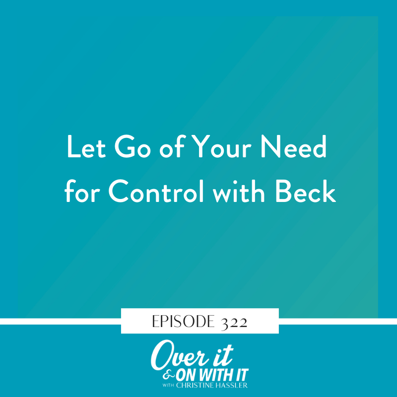 EP 322: Let Go of Your Need for Control with Beck